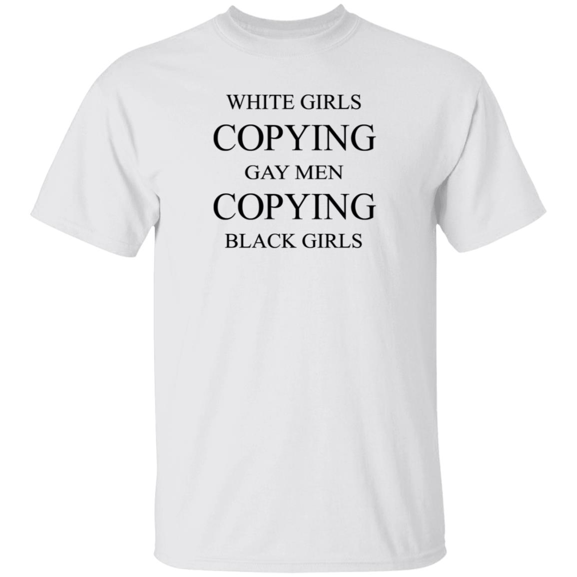 White Girls Copying Gay Men Copying Black Girls Shirt Kellraiser White Girls Copying Gay Men Copying Black Girls Shirt - Teechipus