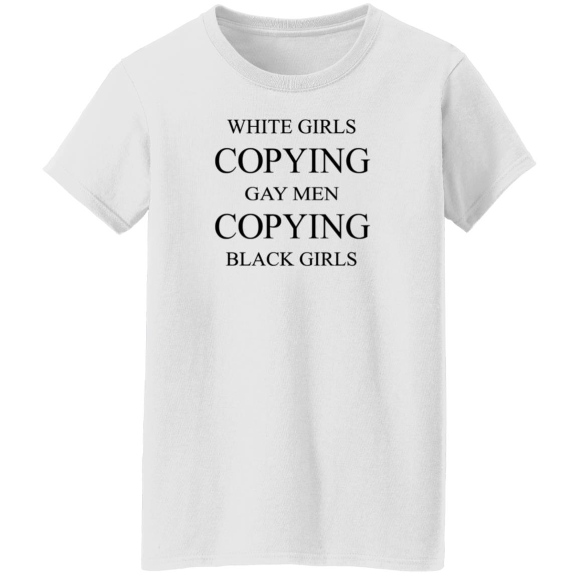 White Girls Copying Gay Men Copying Black Girls Shirt Kellraiser White Girls Copying Gay Men Copying Black Girls Shirt - Teechipus