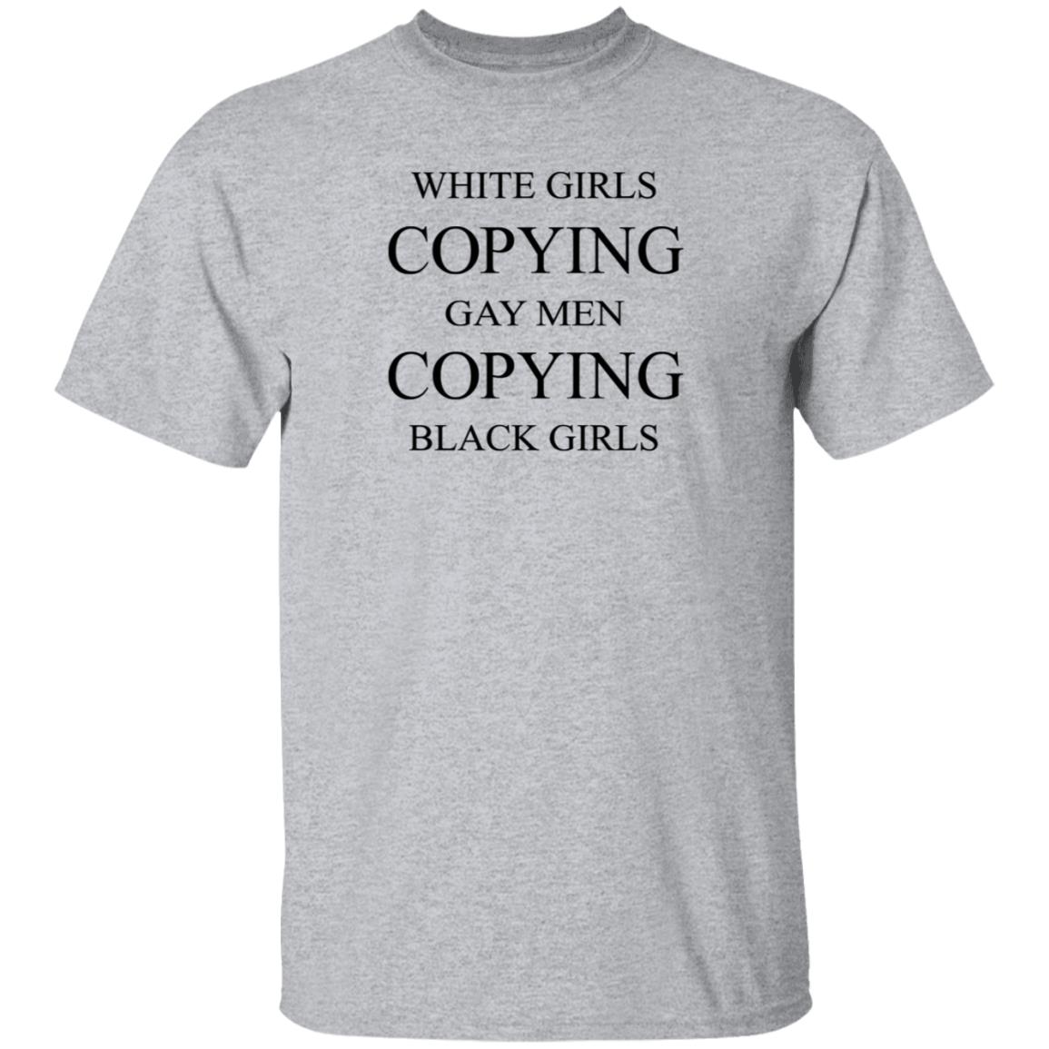 White Girls Copying Gay Men Copying Black Girls Shirt Kellraiser White Girls Copying Gay Men Copying Black Girls Shirt - Teechipus