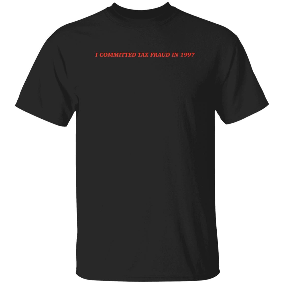 Memeulous Merch I Committed Tax Fraud In 1997 Shirt - Teechipus