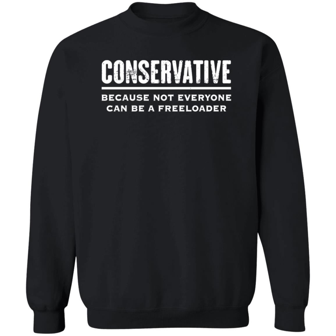 Conservative Because Not Everyone Can Be A Freeloader Shirt Hoodie Sweatshirt - Teechipus