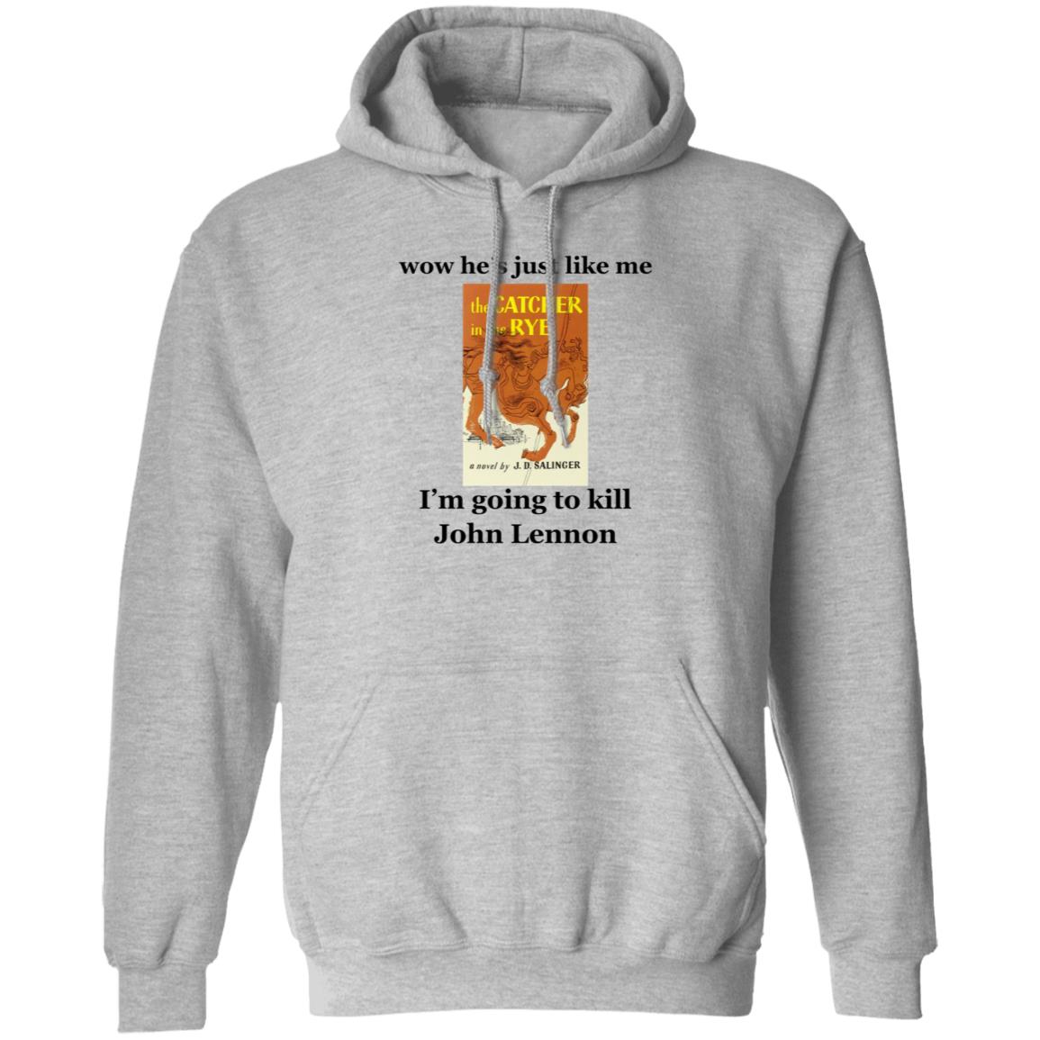 Wow He's Just Like Me I'm Going To Kill John Lennon Shirt Hoodie Sweatshirt - Teechipus
