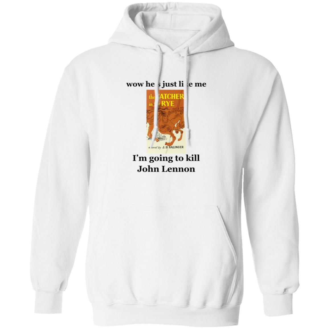 Wow He's Just Like Me I'm Going To Kill John Lennon Shirt Hoodie Sweatshirt - Teechipus