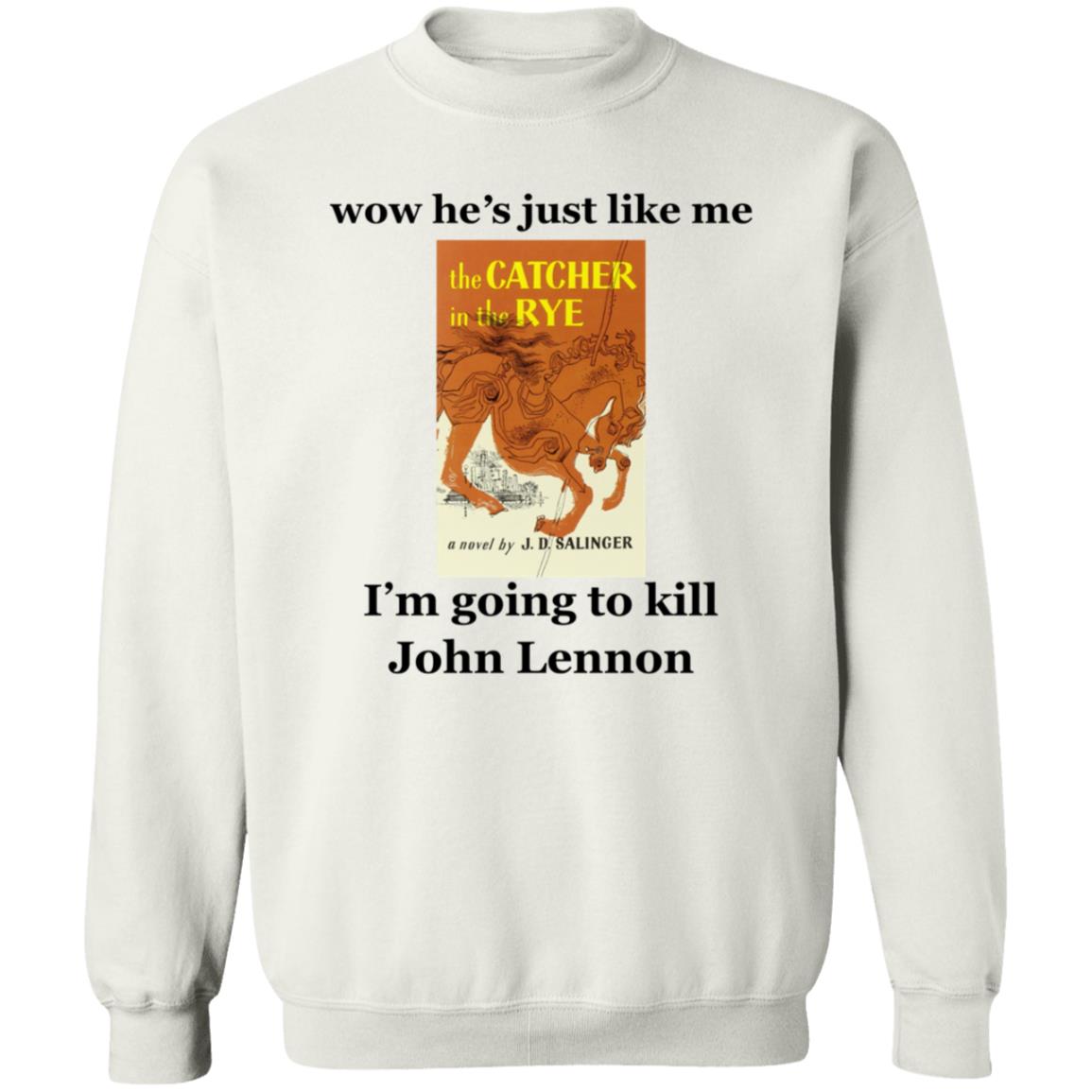 Wow He's Just Like Me I'm Going To Kill John Lennon Shirt Hoodie Sweatshirt - Teechipus