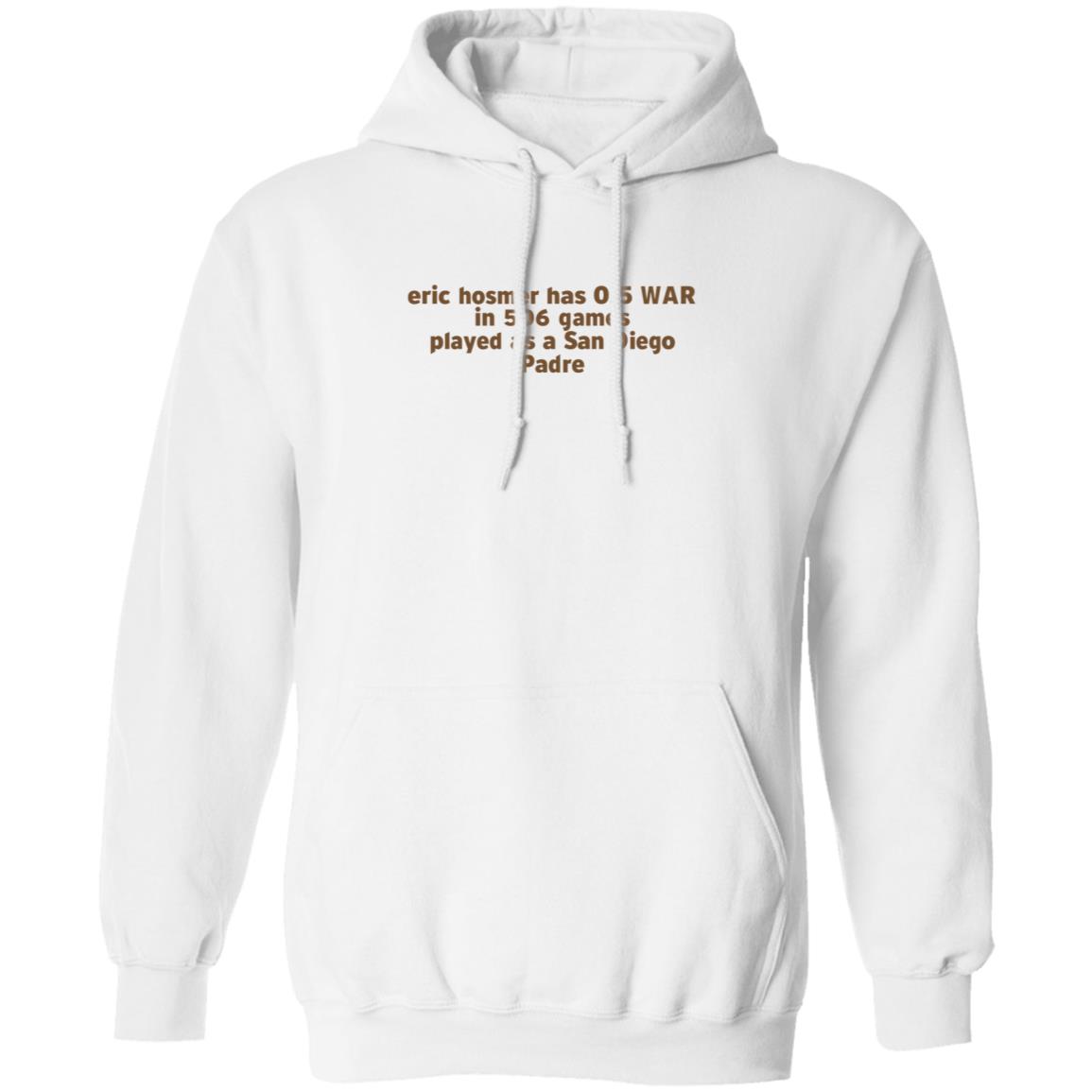 Eric Hosmer Has 0.5 War In 506 Games Played As A San Diego Padre Shirt Hoodie Sweatshirt - Teechipus
