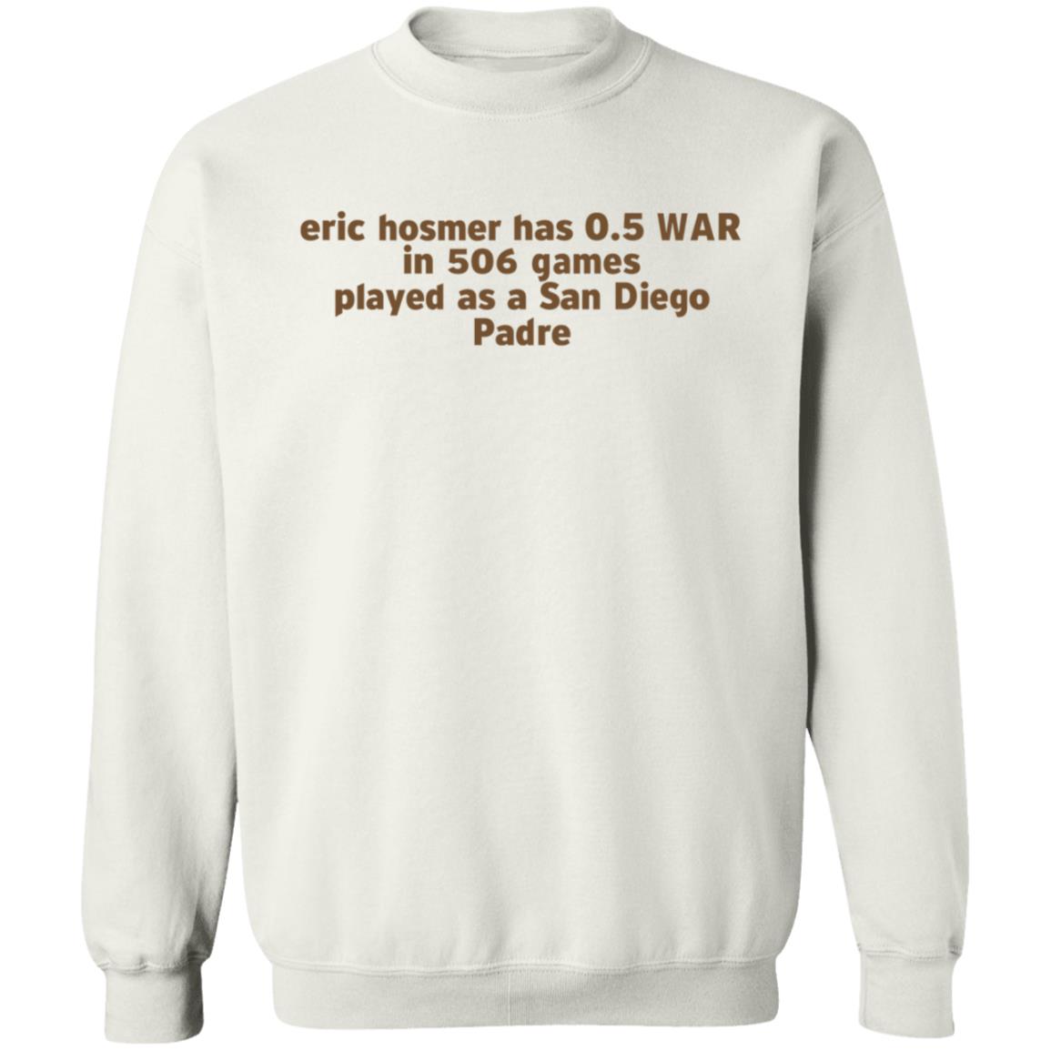 Eric Hosmer Has 0.5 War In 506 Games Played As A San Diego Padre Shirt Hoodie Sweatshirt - Teechipus