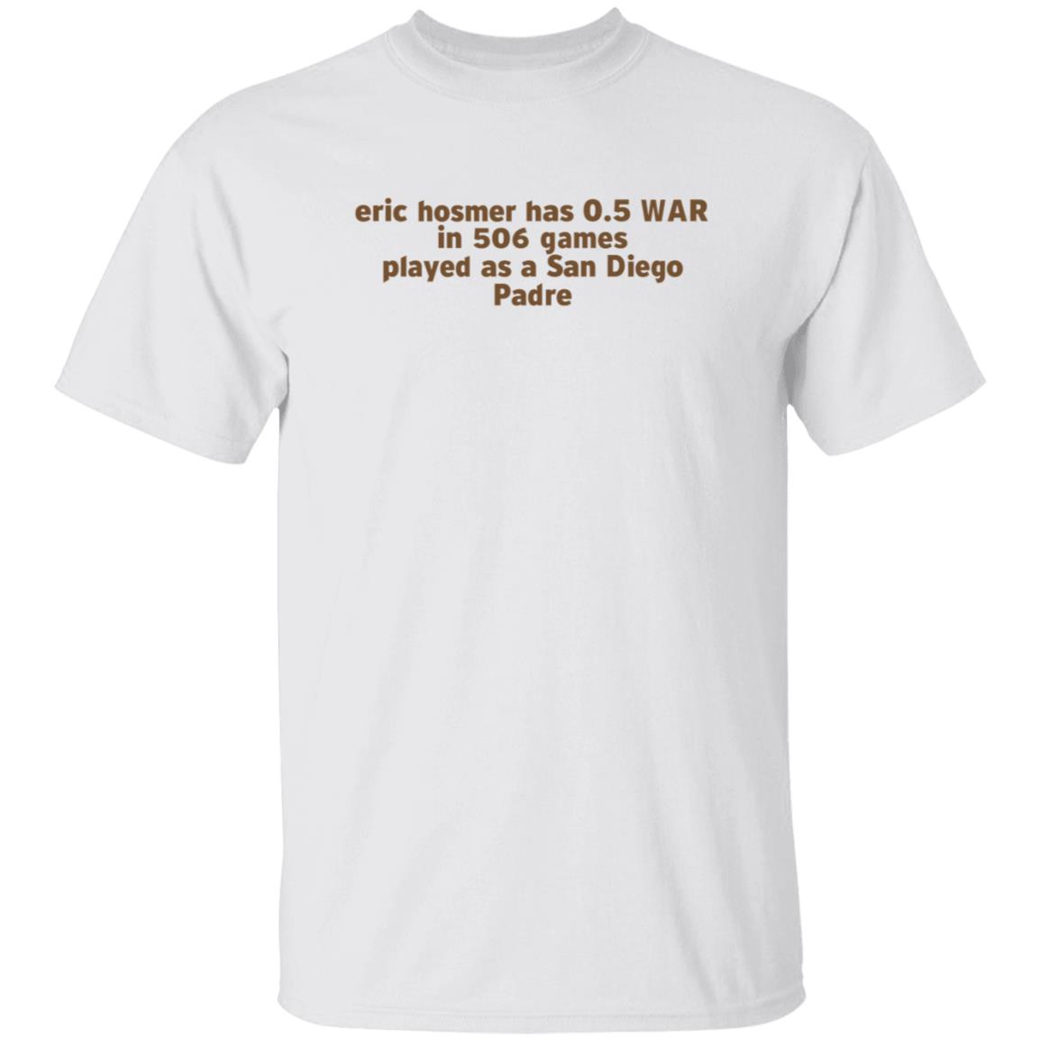 Eric Hosmer Has 0.5 War In 506 Games Played As A San Diego Padre Shirt Hoodie Sweatshirt - Teechipus