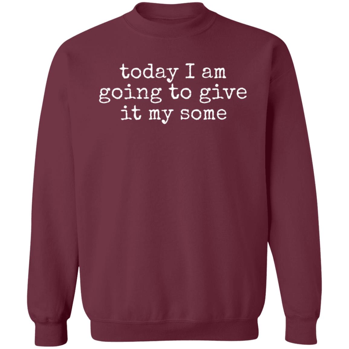 Today I Am Going To Give It My Some Shirt Hoodie Sweatshirt - Teechipus