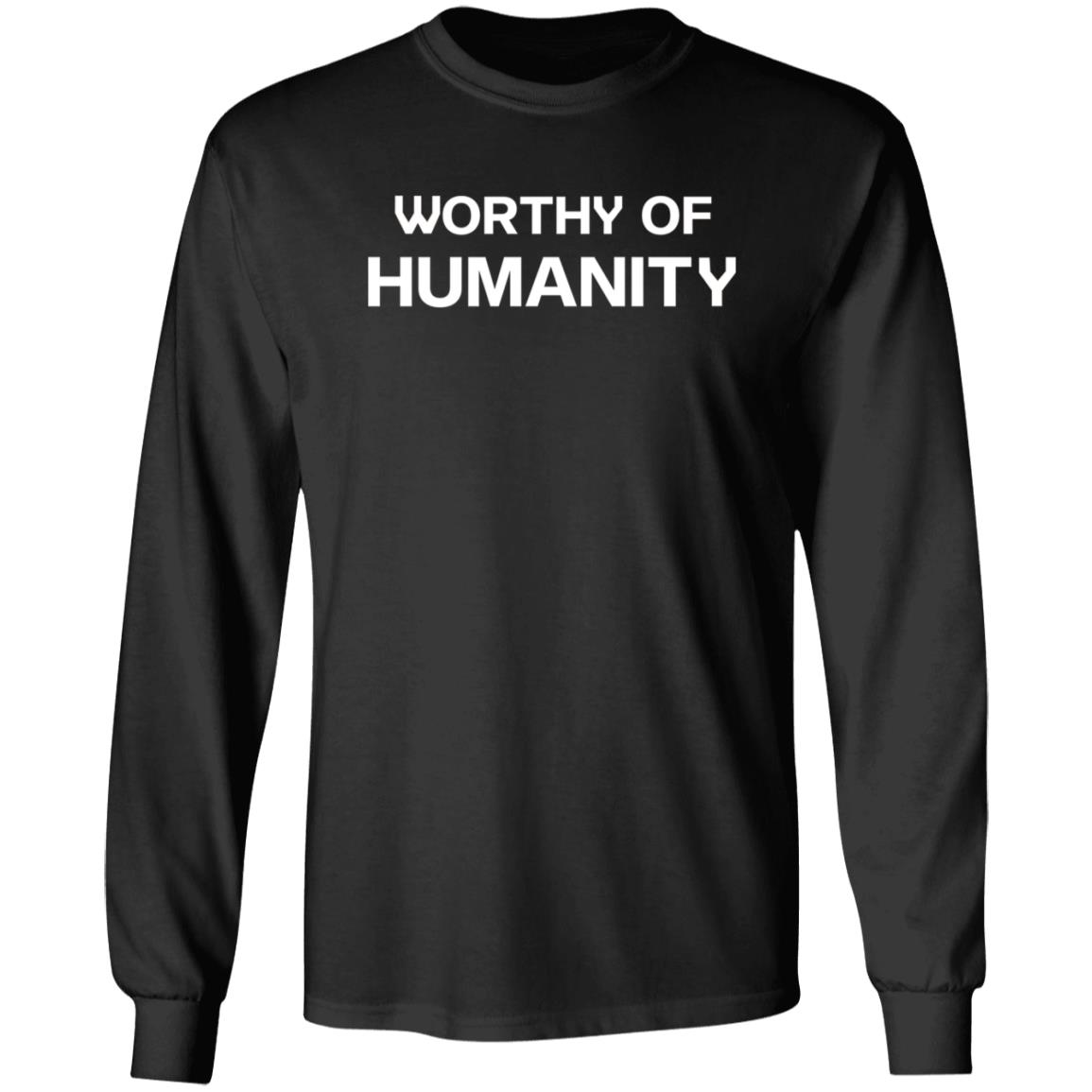 Worthy Of Humanity Shirt Worthy Of Humanity Hoodie Sweatshirt - Teechipus