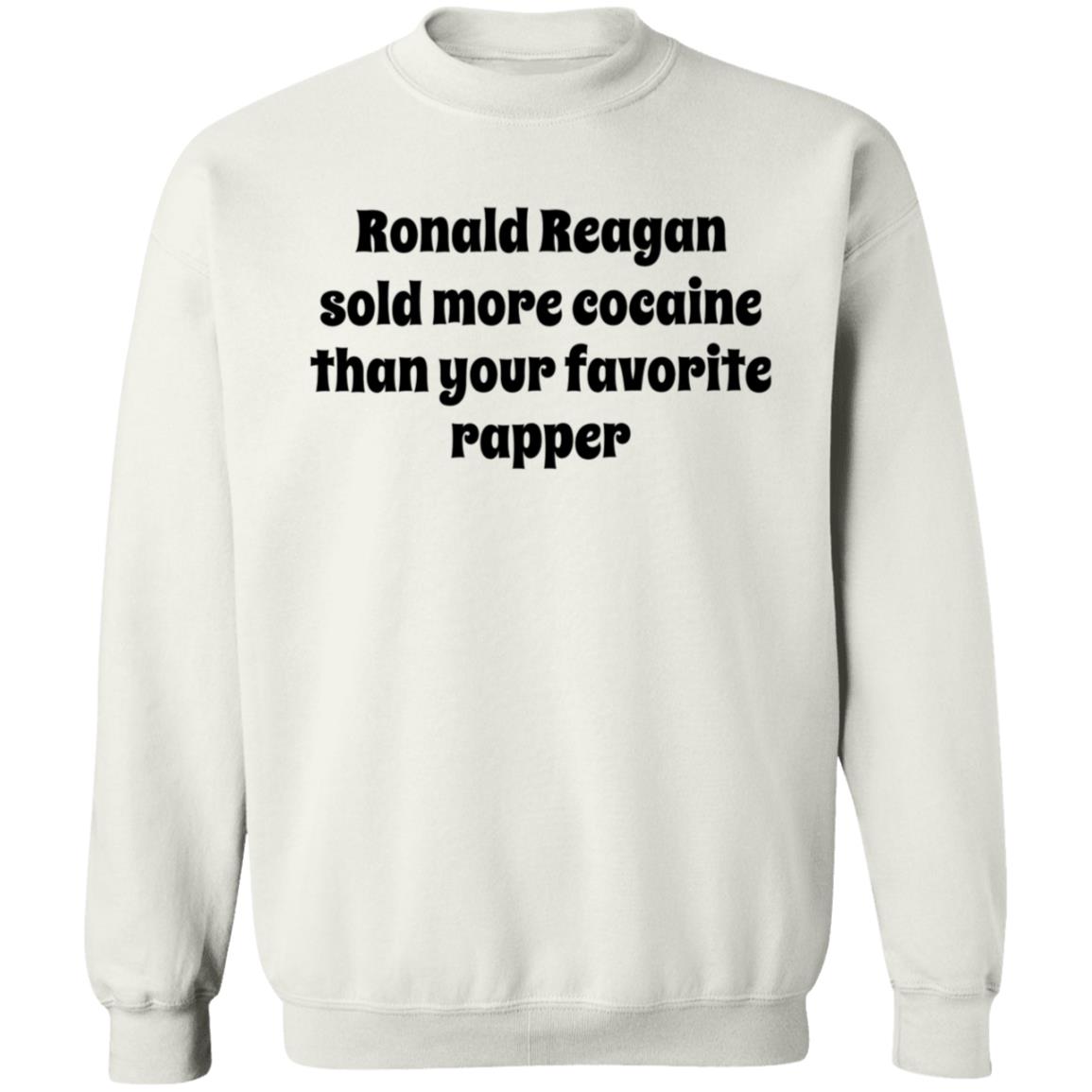 Ronald Reagan Sold More Cocaine Than Your Favorite Rapper Shirt Hoodie Sweatshirt - Teechipus
