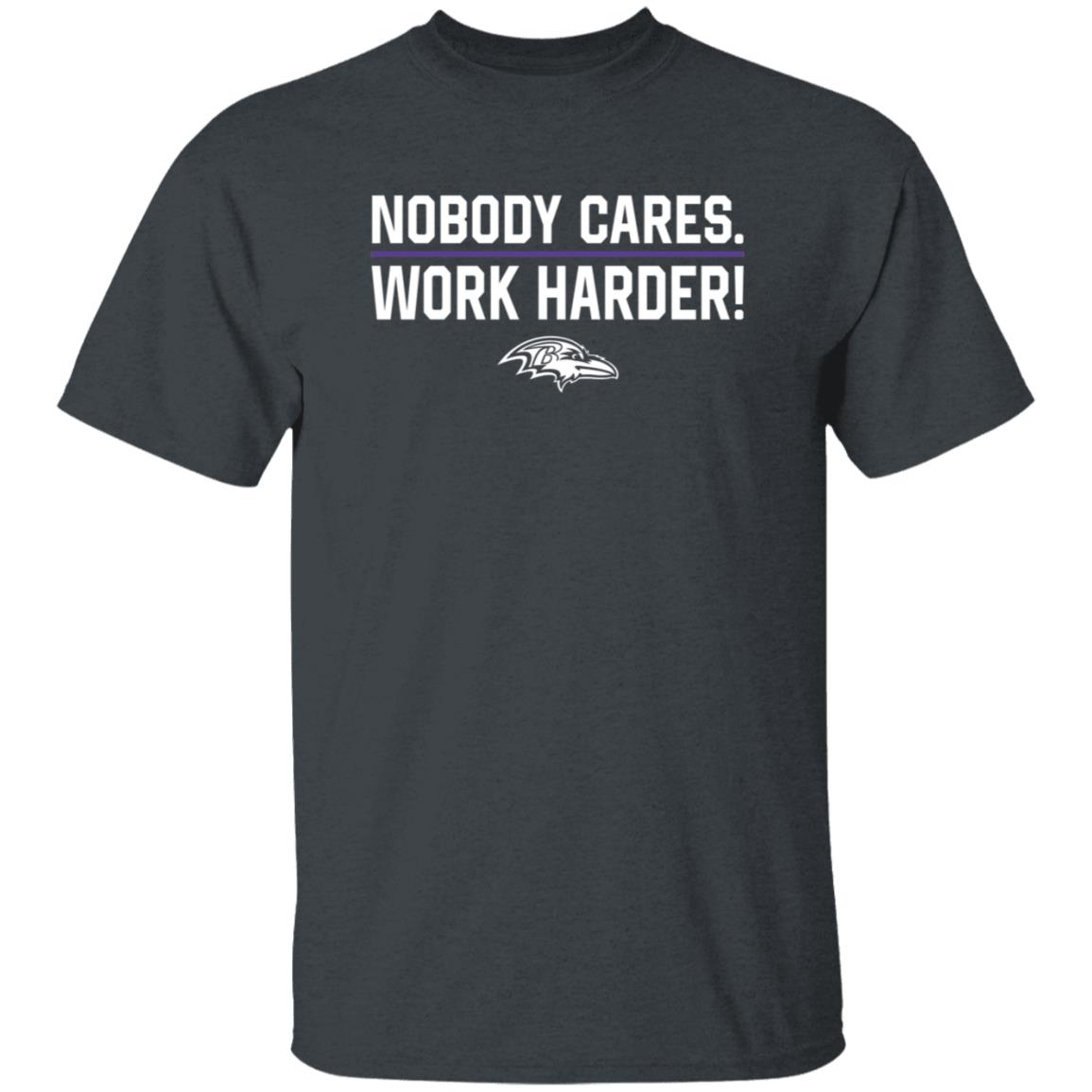 Nobody Cares Work Harder Shirt Baltimore Ravens - Teechipus