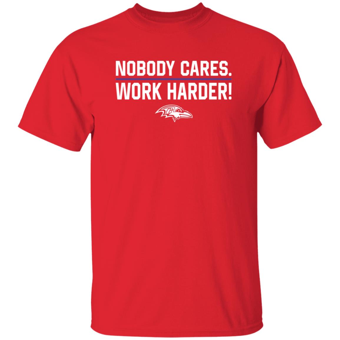 Nobody Cares Work Harder Shirt Baltimore Ravens - Teechipus