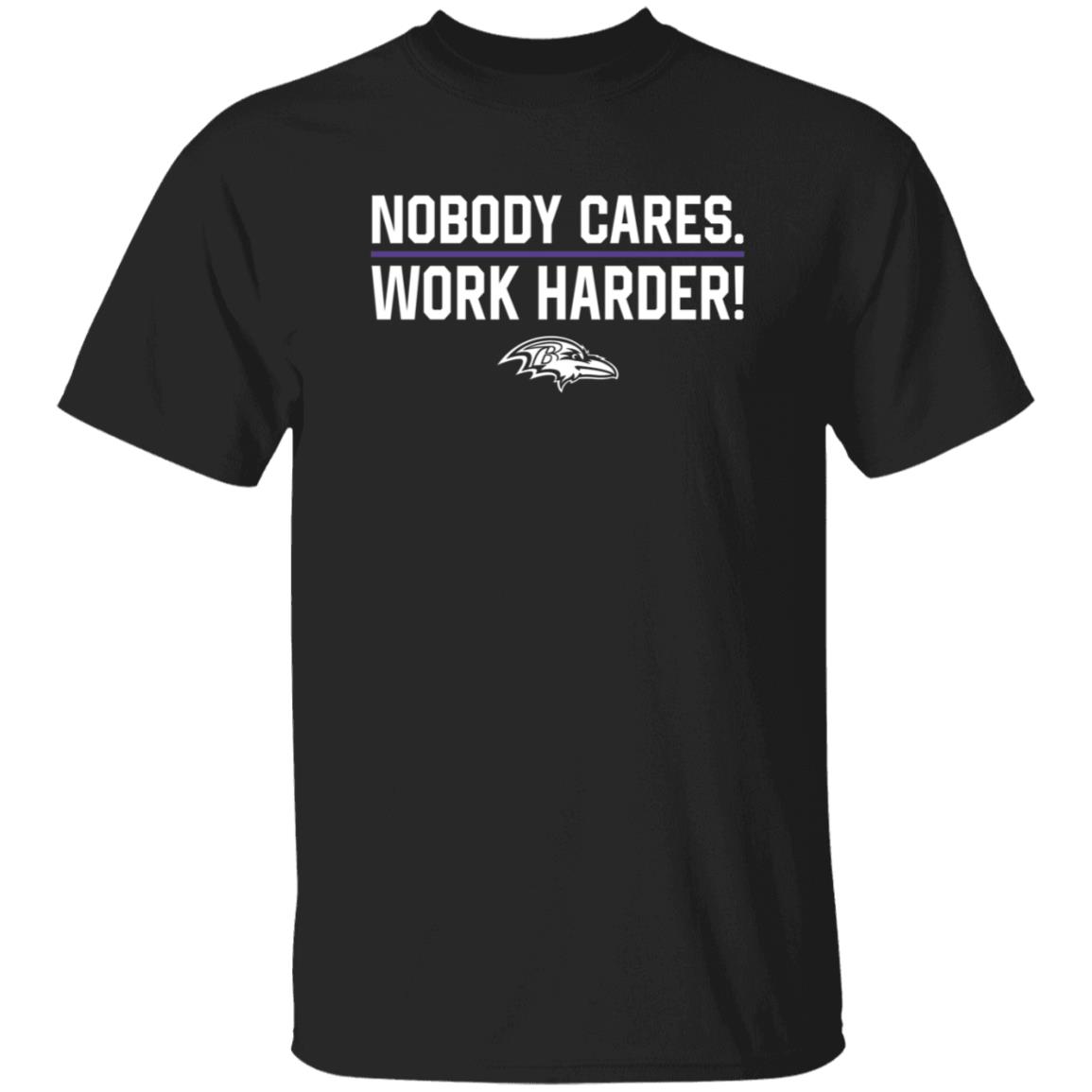 Nobody Cares Work Harder Shirt Baltimore Ravens - Teechipus