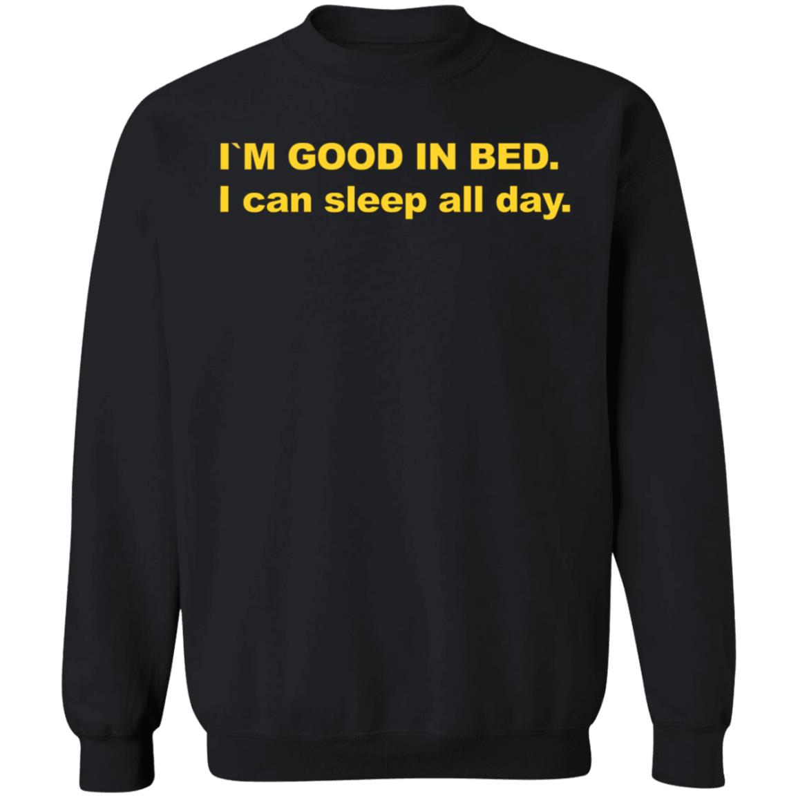 I'm Good In Bed I Can Sleep All Day Shirt - Teechipus