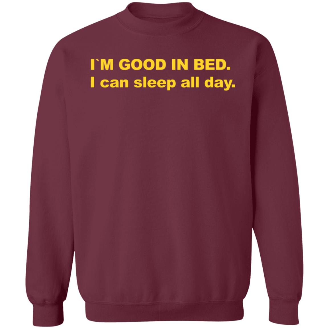 I'm Good In Bed I Can Sleep All Day Shirt - Teechipus