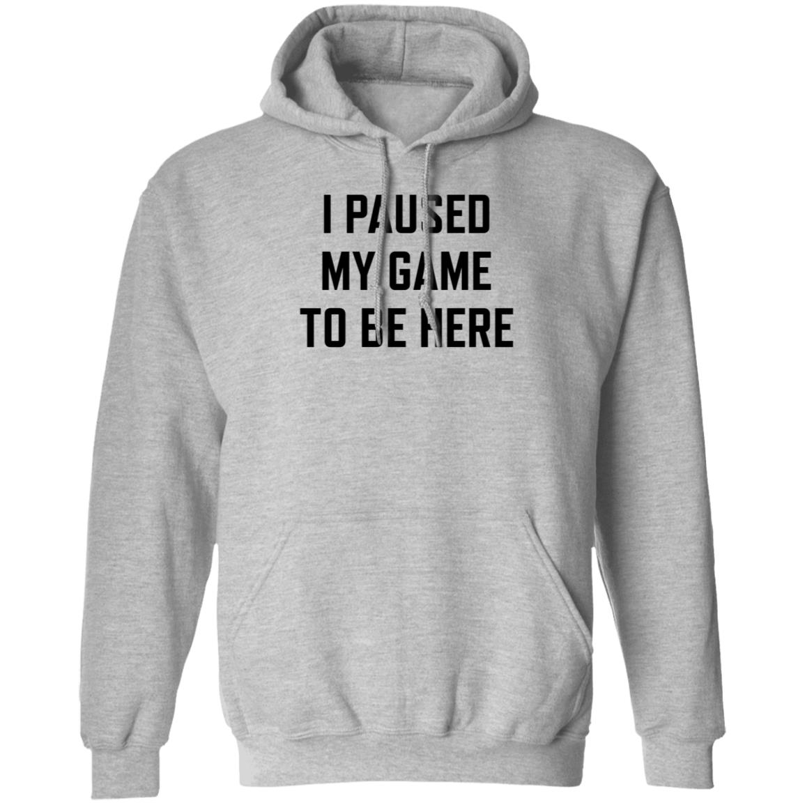 I Paused My Game To Be Here Shirt Hoodie Sweatshirt - Teechipus