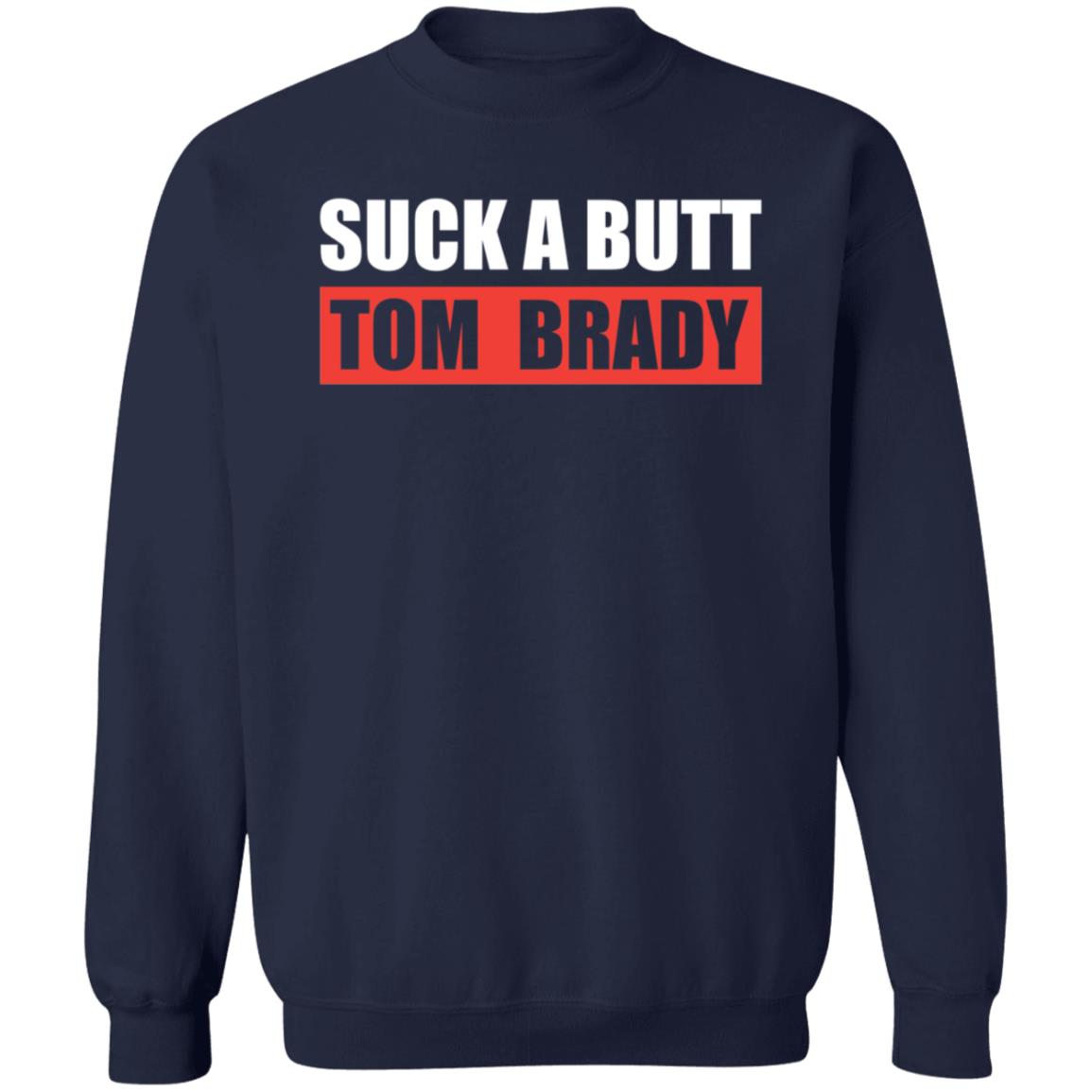 Suck A Butt Tom Brady Shirt Sara Buckley Suck A Butt Tom Brady Shirt Hoodie Sweatshirt - Teechipus