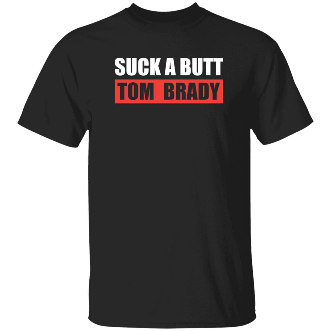Suck A Butt Tom Brady Shirt Sara Buckley Suck A Butt Tom Brady Shirt Hoodie Sweatshirt - Teechipus