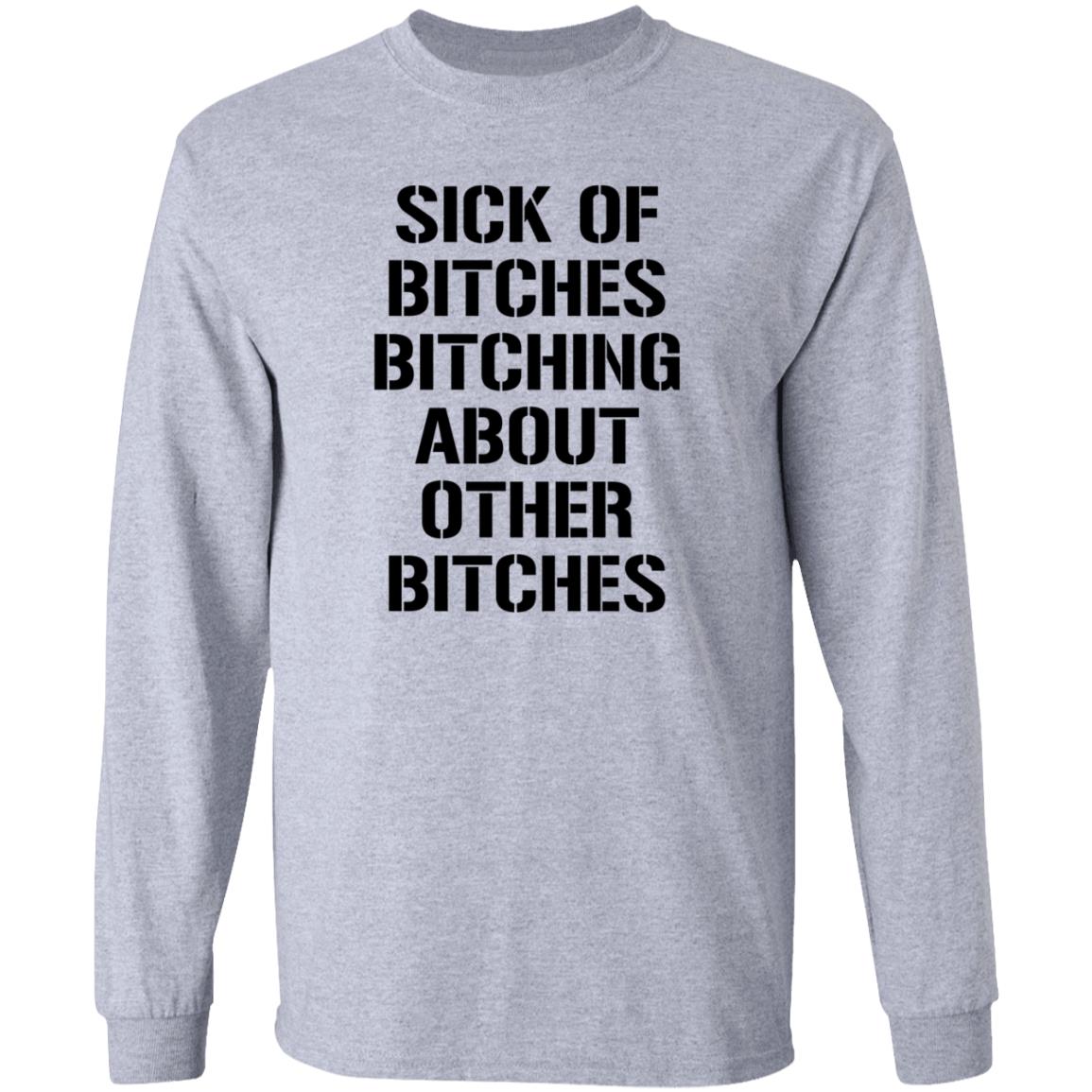 Sick Of Bitches Bitching About Other Bitches Shirt Hoodie Sweatshirt - Teechipus