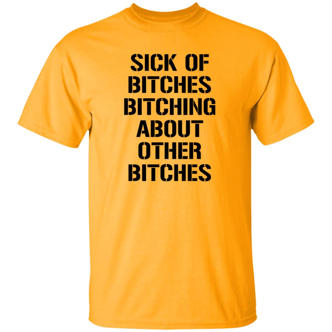 Sick Of Bitches Bitching About Other Bitches Shirt Hoodie Sweatshirt - Teechipus