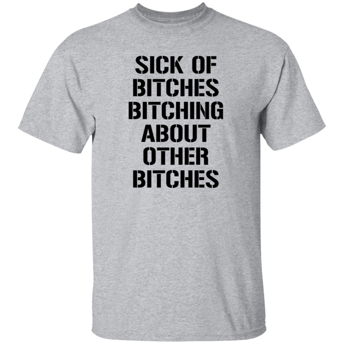 Sick Of Bitches Bitching About Other Bitches Shirt Hoodie Sweatshirt - Teechipus