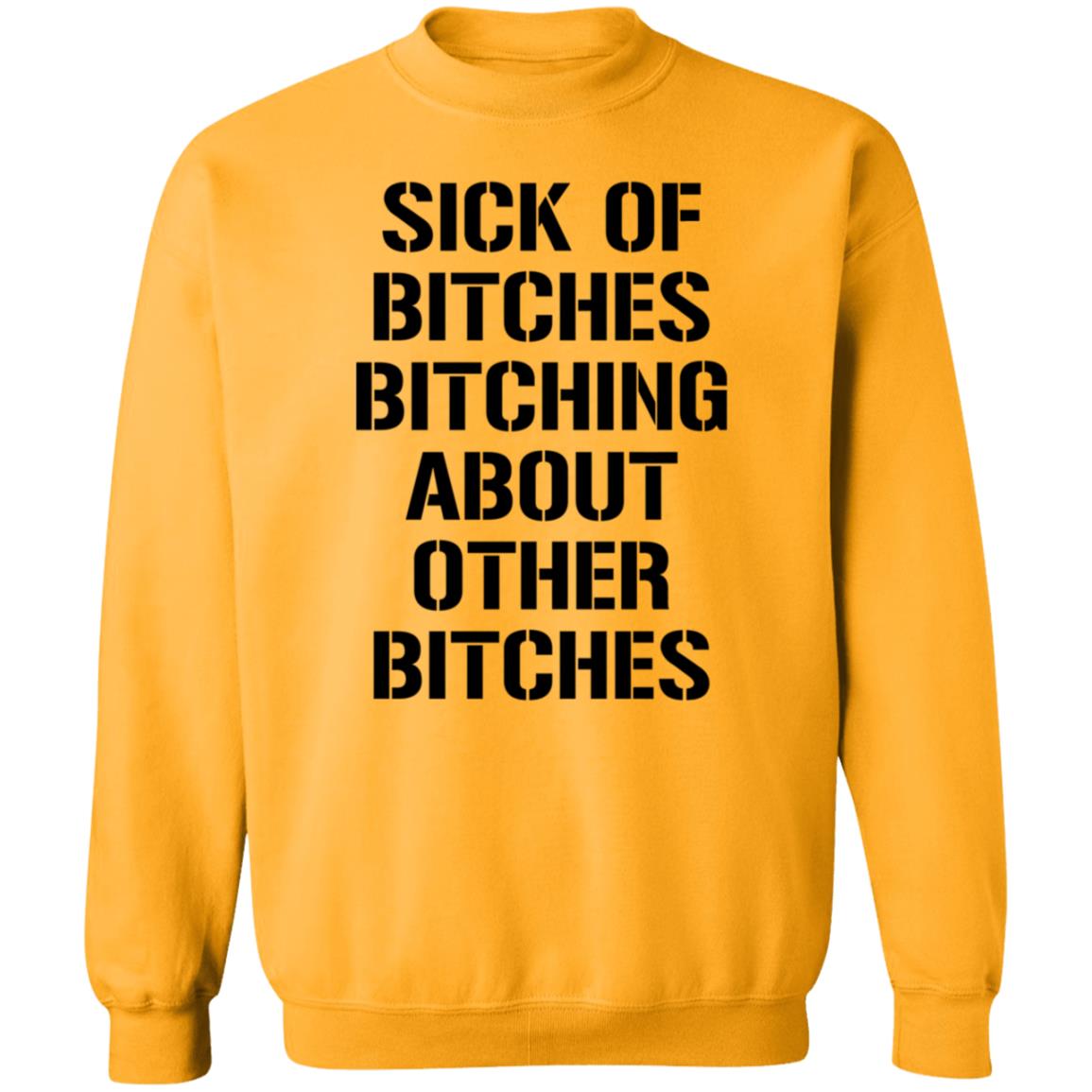 Sick Of Bitches Bitching About Other Bitches Shirt Hoodie Sweatshirt - Teechipus