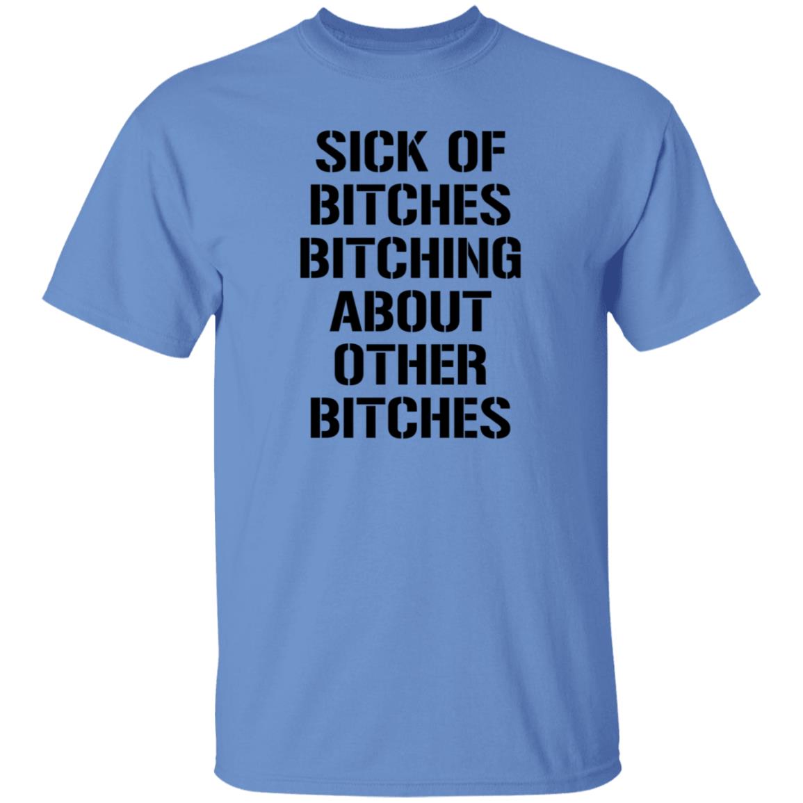Sick Of Bitches Bitching About Other Bitches Shirt Hoodie Sweatshirt - Teechipus