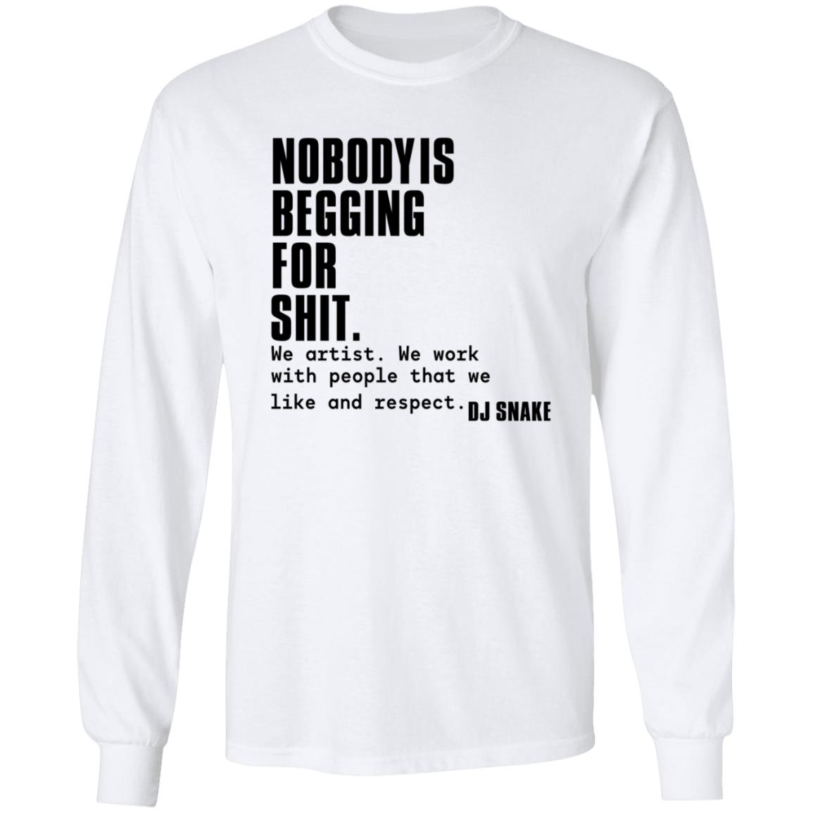 Nobody Is Begging For Shit Shirt Dj Snake Nobody Is Begging For Shit Shirt Hoodie Sweatshirt - Teechipus