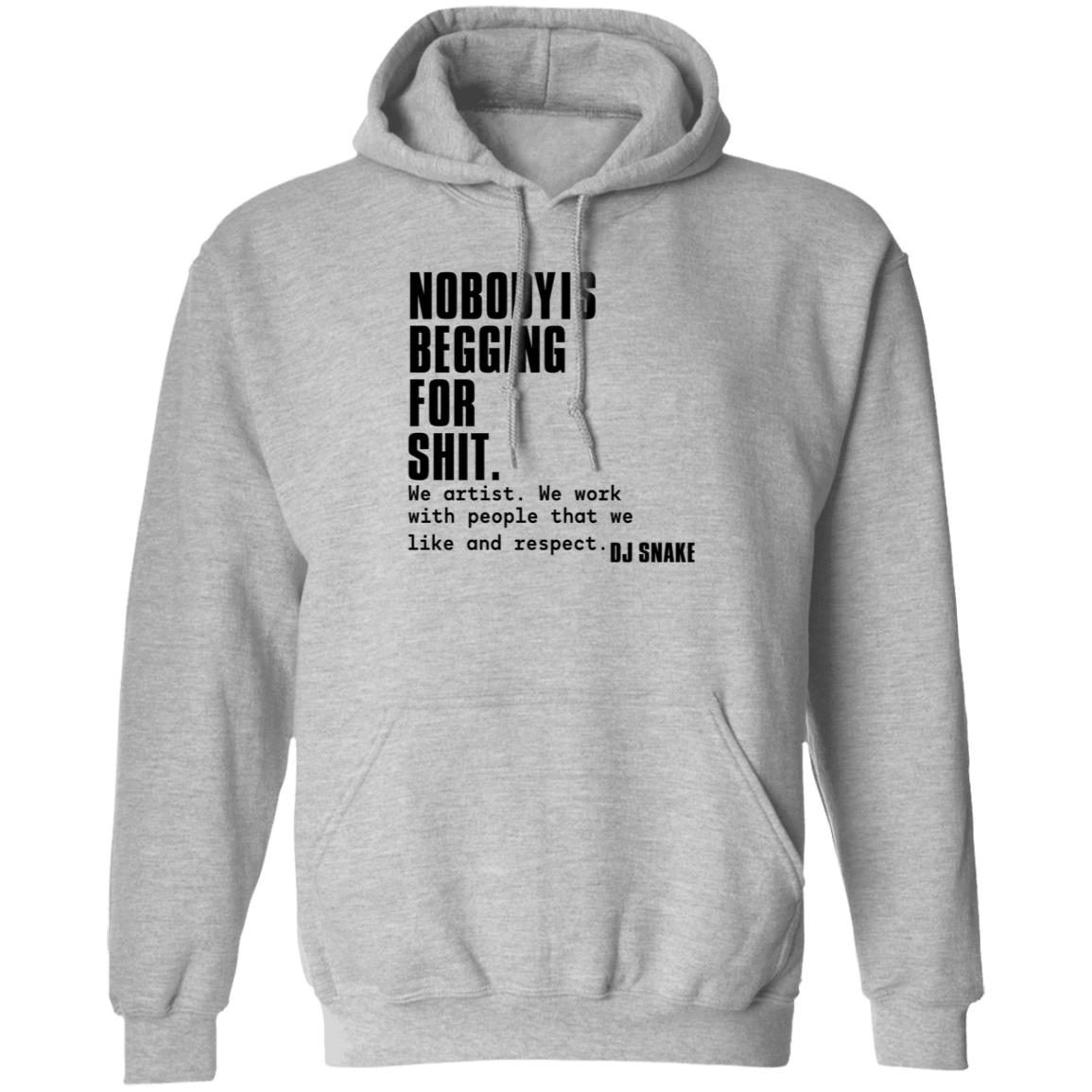 Nobody Is Begging For Shit Shirt Dj Snake Nobody Is Begging For Shit Shirt Hoodie Sweatshirt - Teechipus