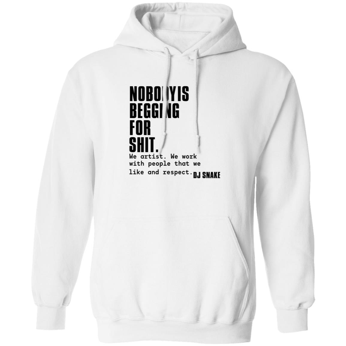 Nobody Is Begging For Shit Shirt Dj Snake Nobody Is Begging For Shit Shirt Hoodie Sweatshirt - Teechipus