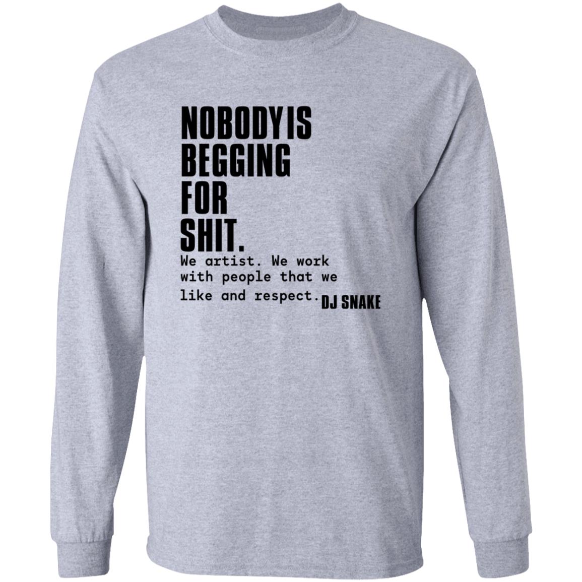 Nobody Is Begging For Shit Shirt Dj Snake Nobody Is Begging For Shit Shirt Hoodie Sweatshirt - Teechipus