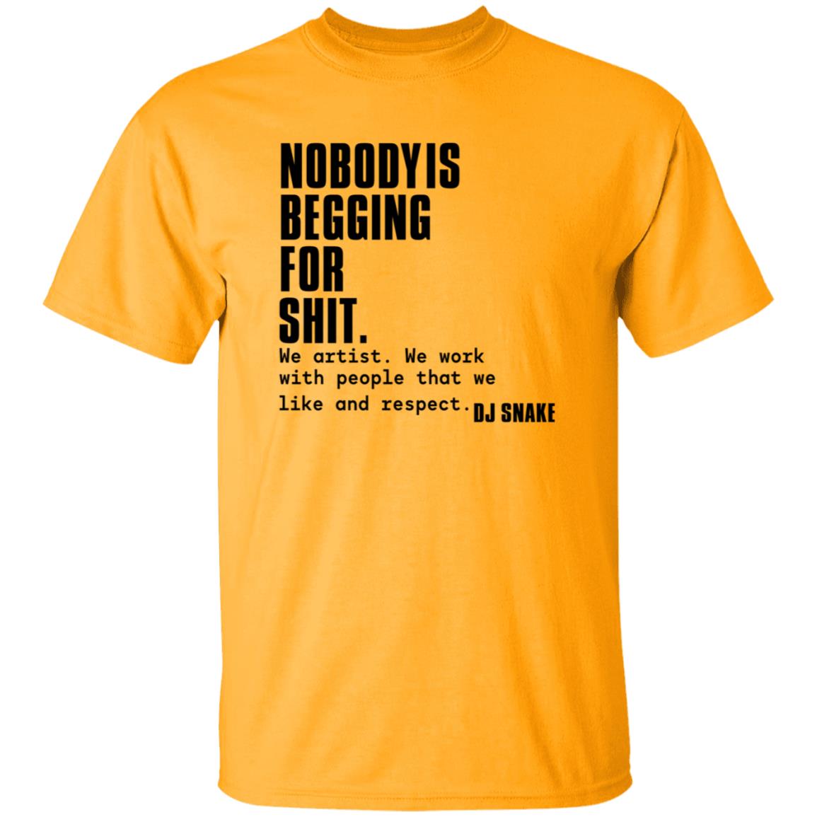 Nobody Is Begging For Shit Shirt Dj Snake Nobody Is Begging For Shit Shirt Hoodie Sweatshirt - Teechipus