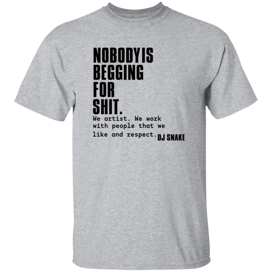 Nobody Is Begging For Shit Shirt Dj Snake Nobody Is Begging For Shit Shirt Hoodie Sweatshirt - Teechipus