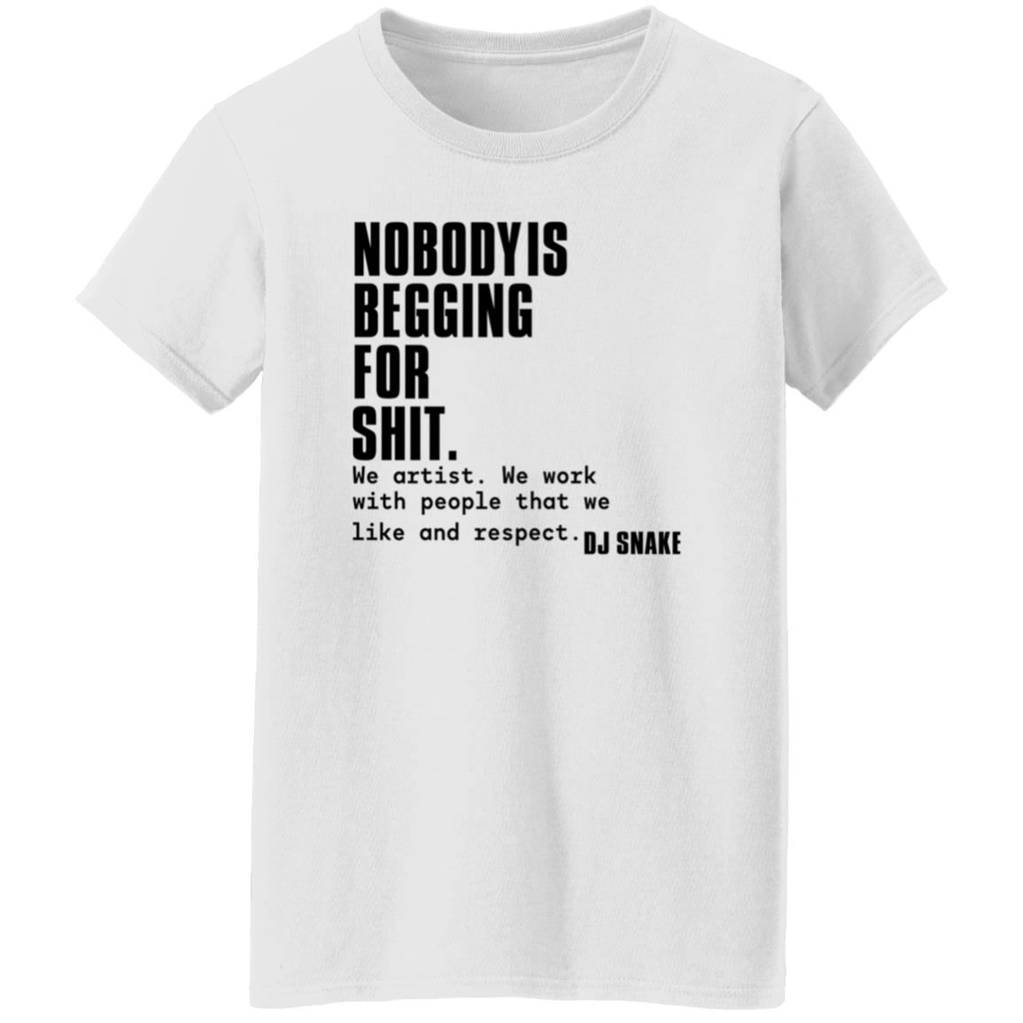 Nobody Is Begging For Shit Shirt Dj Snake Nobody Is Begging For Shit Shirt Hoodie Sweatshirt - Teechipus