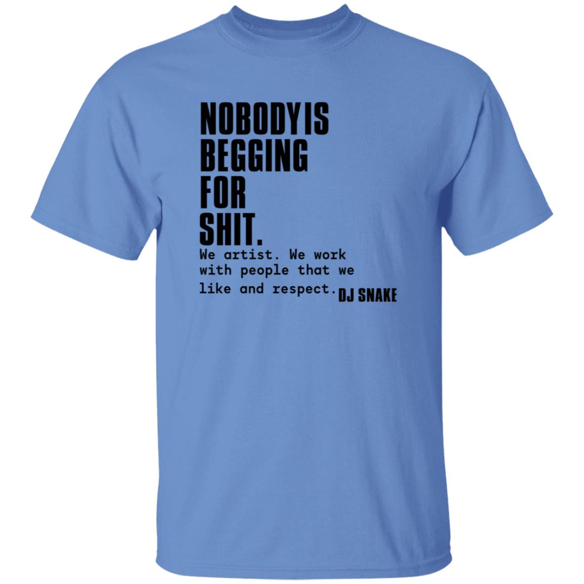 Nobody Is Begging For Shit Shirt Dj Snake Nobody Is Begging For Shit Shirt Hoodie Sweatshirt - Teechipus