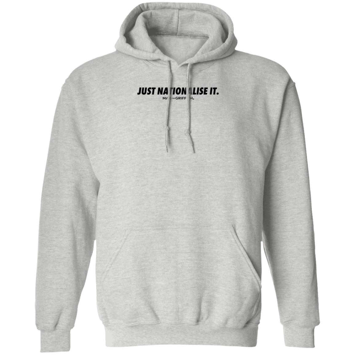 Just Nationalise It Max For Griffith Store Just Nationalise It Shirt Hoodie Seatshirt - Teechipus