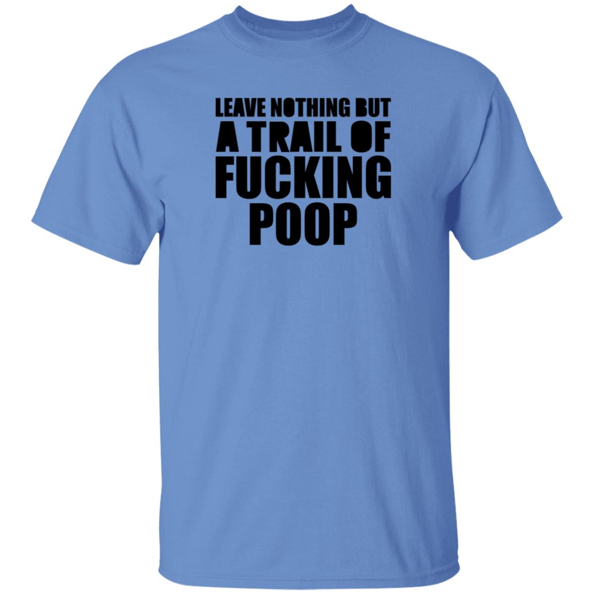 Leave Nothing But A Trail Of Fucking Poop Shirt Hoodie Sweatshirt - Teechipus
