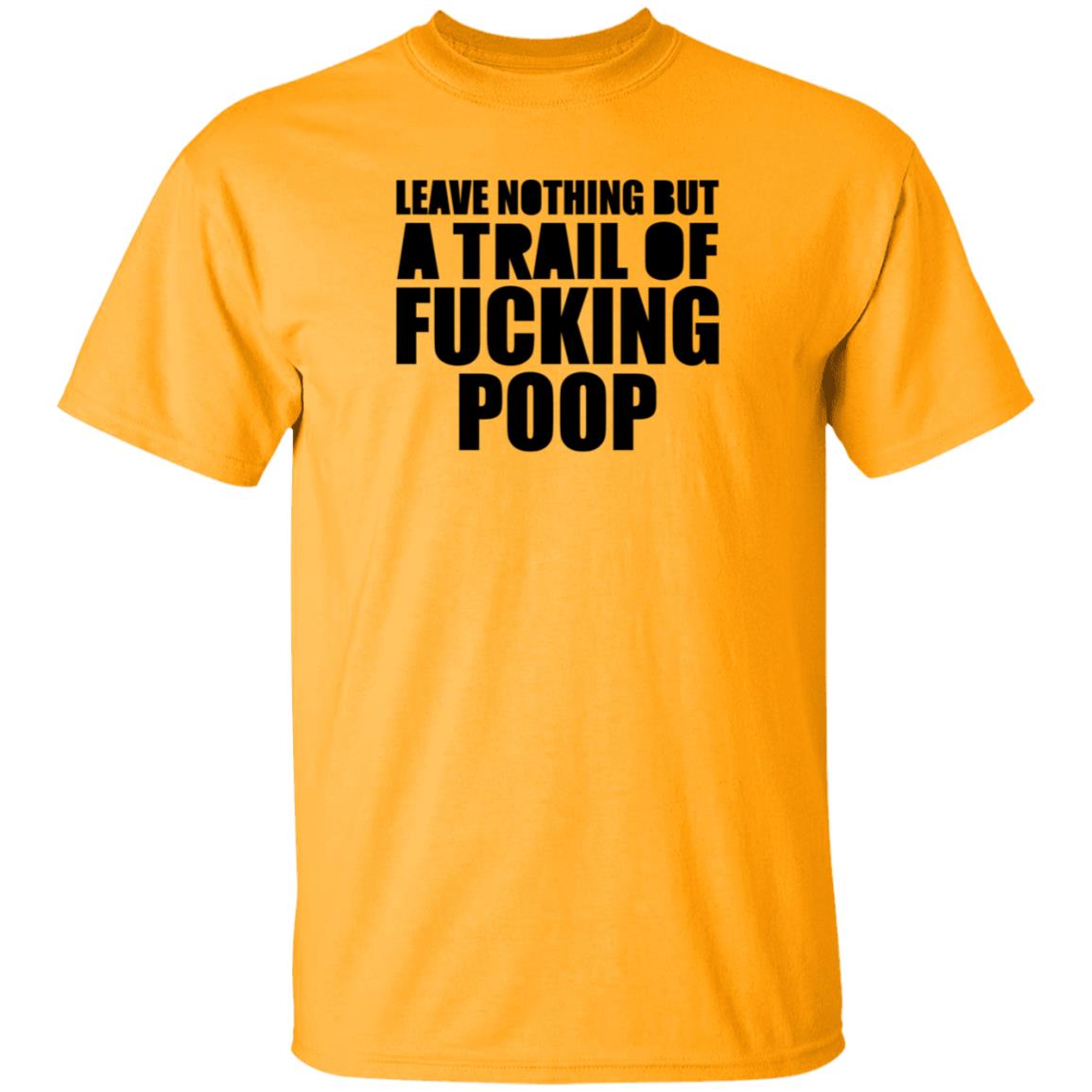 Leave Nothing But A Trail Of Fucking Poop Shirt Hoodie Sweatshirt - Teechipus