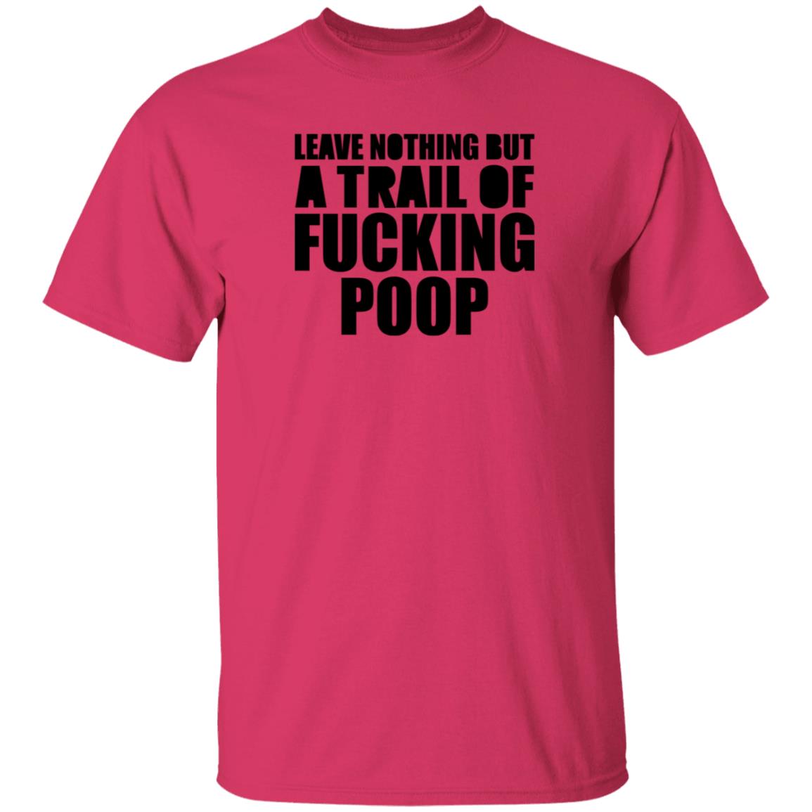 Leave Nothing But A Trail Of Fucking Poop Shirt Hoodie Sweatshirt - Teechipus