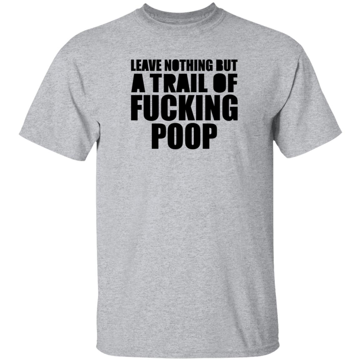 Leave Nothing But A Trail Of Fucking Poop Shirt Hoodie Sweatshirt - Teechipus