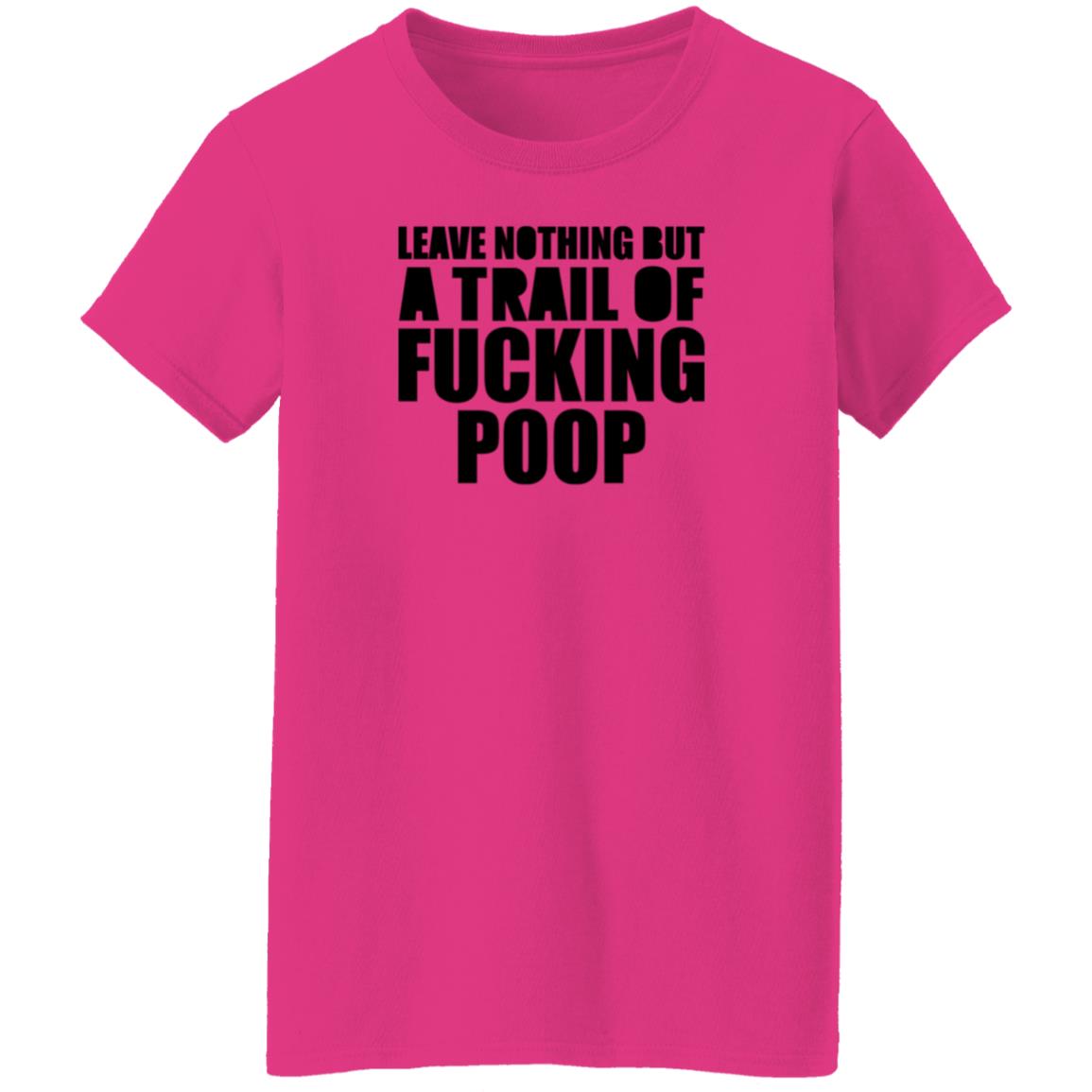 Leave Nothing But A Trail Of Fucking Poop Shirt Hoodie Sweatshirt - Teechipus