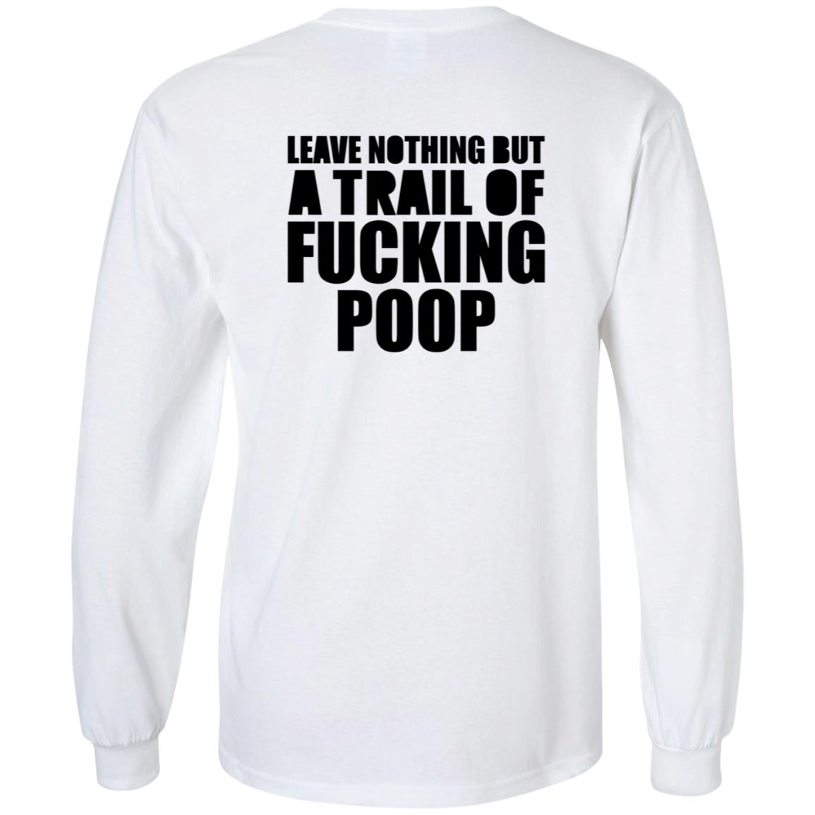 Leave Nothing But A Trail Of Fucking Poop Shirt Hoodie Sweatshirt - Teechipus