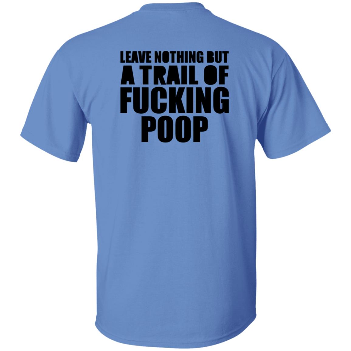 Leave Nothing But A Trail Of Fucking Poop Shirt Hoodie Sweatshirt - Teechipus