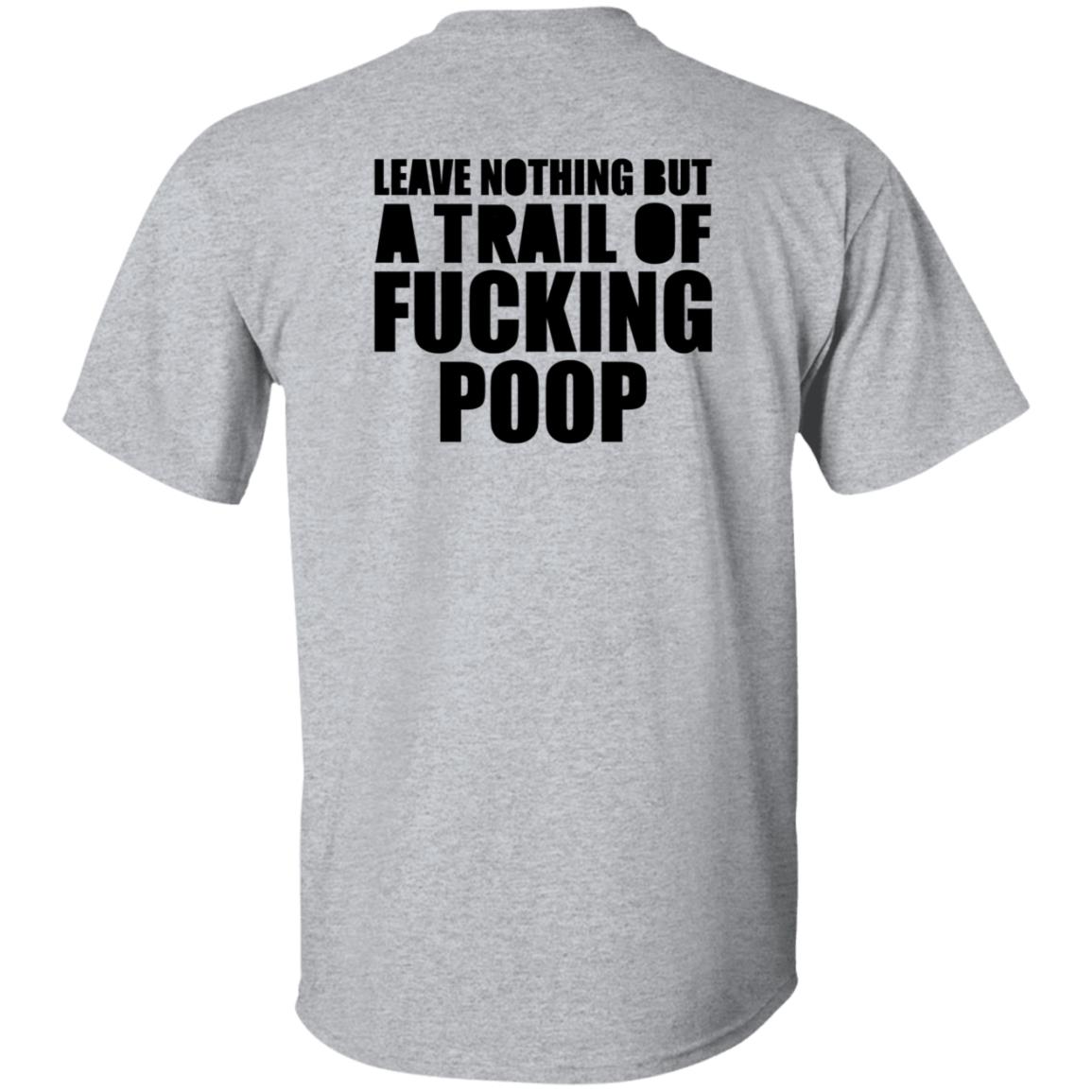 Leave Nothing But A Trail Of Fucking Poop Shirt Hoodie Sweatshirt - Teechipus