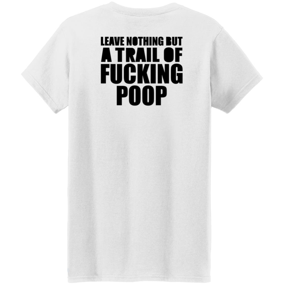 Leave Nothing But A Trail Of Fucking Poop Shirt Hoodie Sweatshirt - Teechipus