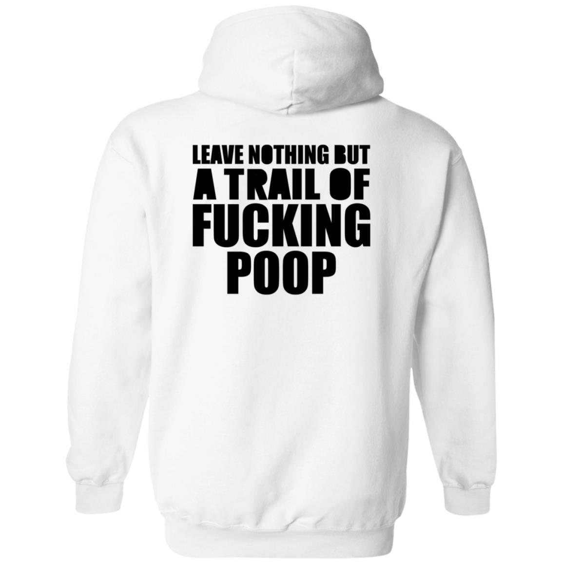 Leave Nothing But A Trail Of Fucking Poop Shirt Hoodie Sweatshirt - Teechipus