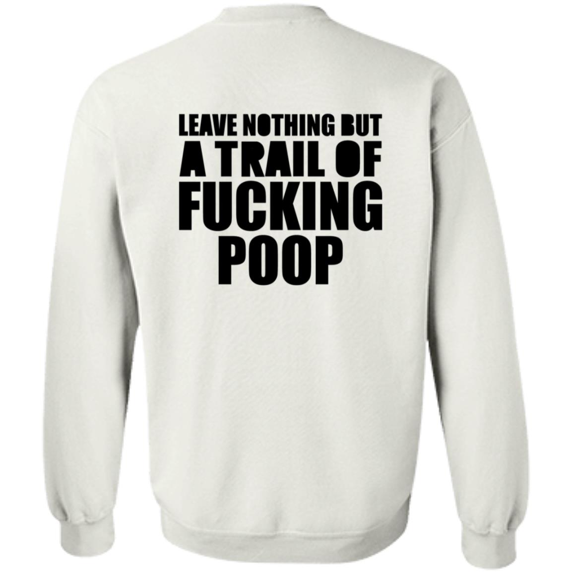 Leave Nothing But A Trail Of Fucking Poop Shirt Hoodie Sweatshirt - Teechipus