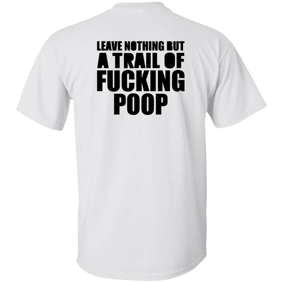 Leave Nothing But A Trail Of Fucking Poop Shirt Hoodie Sweatshirt - Teechipus