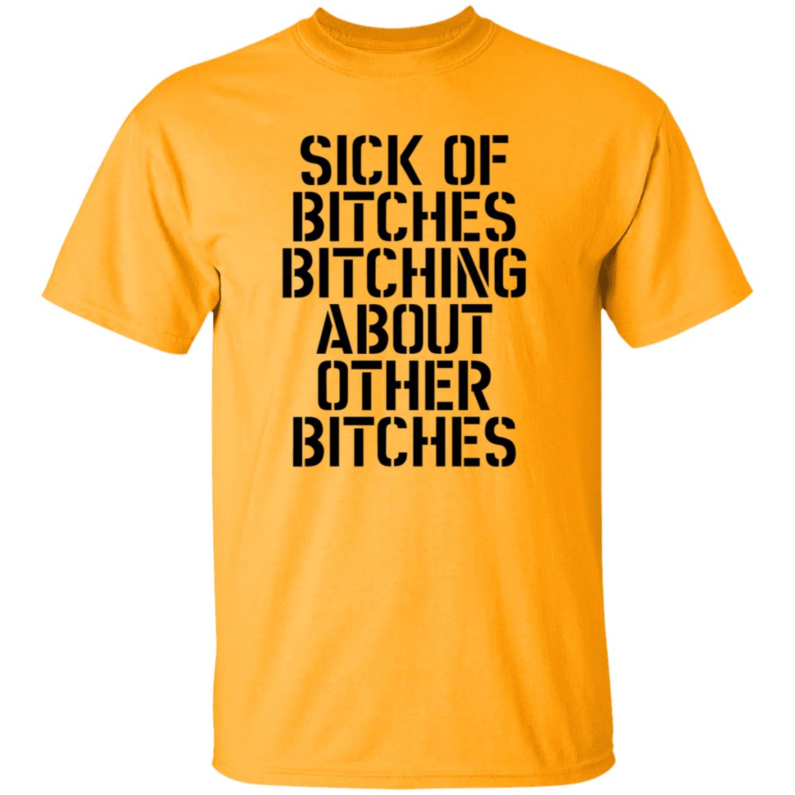 Sick Of Bitches Bitching About Other Bitches Shirt - Teechipus