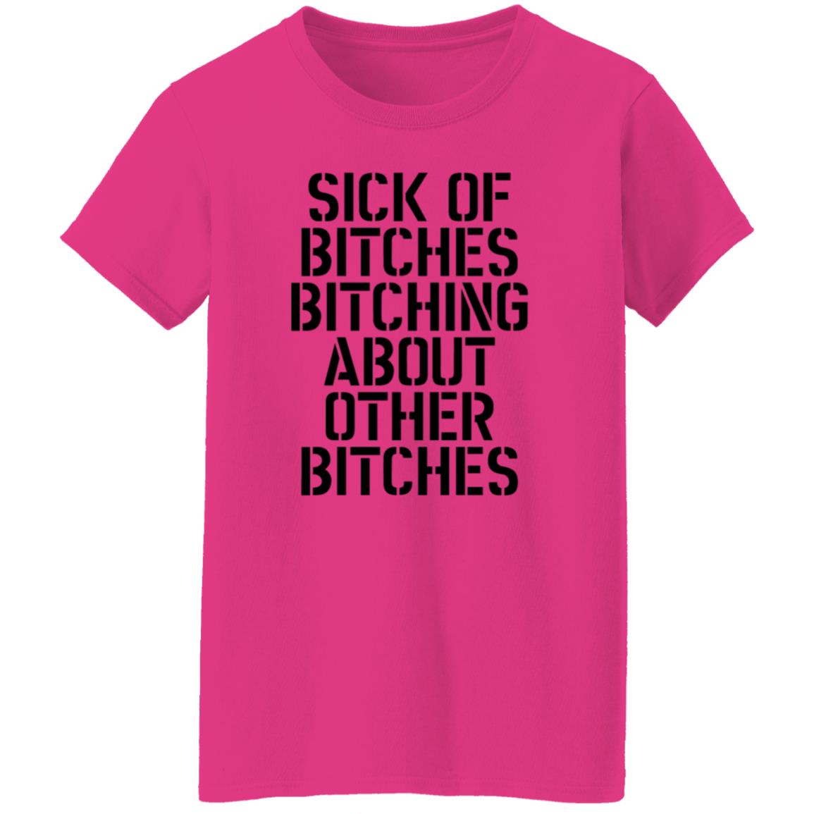 Sick Of Bitches Bitching About Other Bitches Shirt - Teechipus